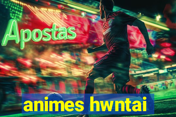 animes hwntai